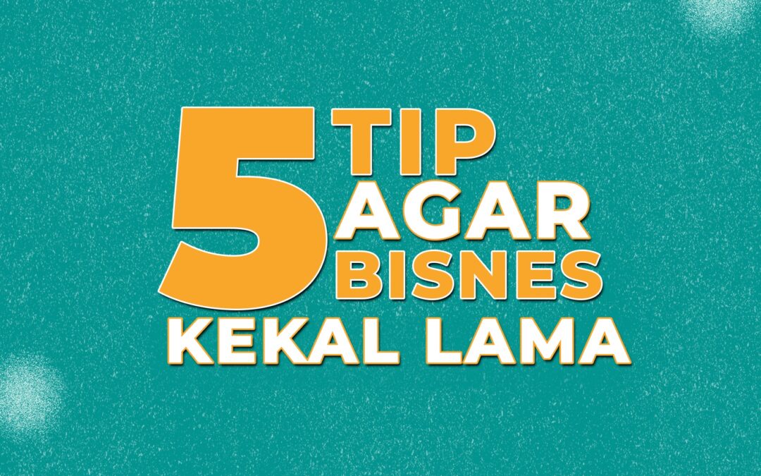 5 TIPS AGAR BISNES KEKAL LAMA